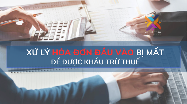 3 bước xử lý hóa đơn đầu vào bị mất để được khấu trừ thuế